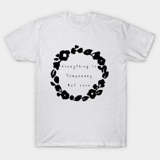 Everything Is Temporary But Love T-Shirt